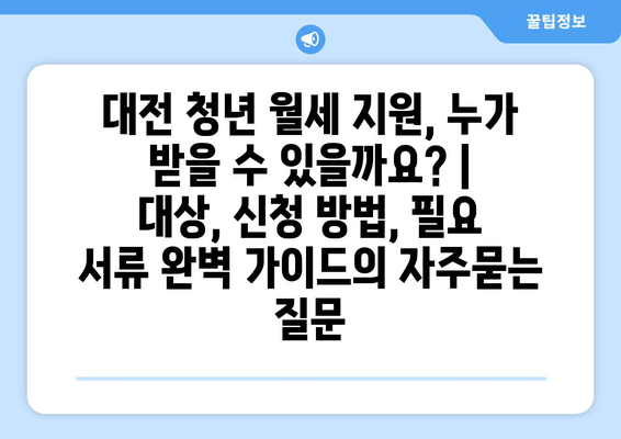 대전 청년 월세 지원, 누가 받을 수 있을까요? | 대상, 신청 방법, 필요 서류 완벽 가이드