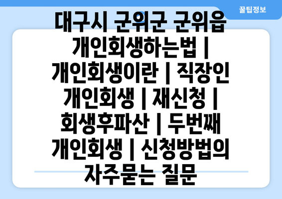 대구시 군위군 군위읍 개인회생하는법 | 개인회생이란 | 직장인 개인회생 | 재신청 | 회생후파산 | 두번째 개인회생 | 신청방법