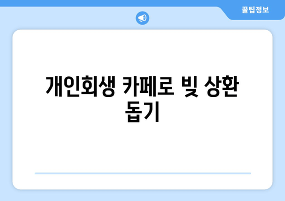 개인회생 카페로 빚 상환 돕기