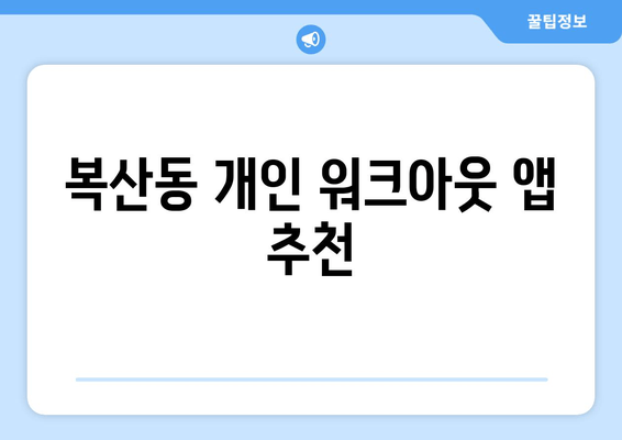 복산동 개인 워크아웃 앱 추천