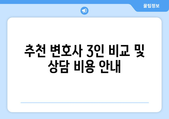 추천 변호사 3인 비교 및 상담 비용 안내