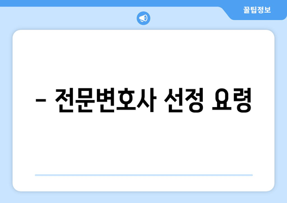 - 전문변호사 선정 요령