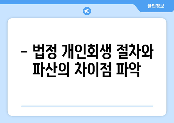 - 법정 개인회생 절차와 파산의 차이점 파악