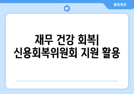 재무 건강 회복| 신용회복위원회 지원 활용