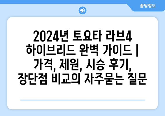 2024년 토요타 라브4 하이브리드 완벽 가이드 | 가격, 제원, 시승 후기, 장단점 비교