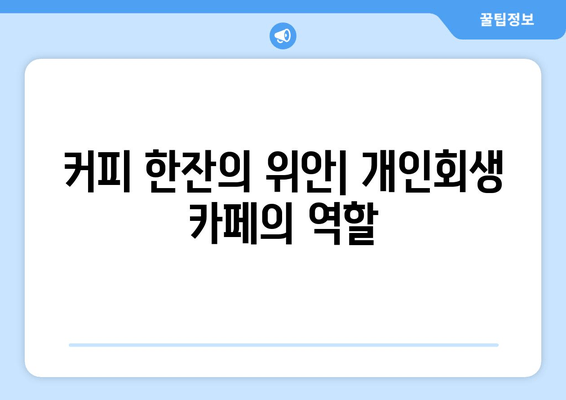 커피 한잔의 위안| 개인회생 카페의 역할