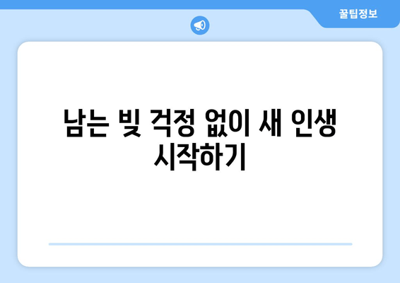 남는 빚 걱정 없이 새 인생 시작하기