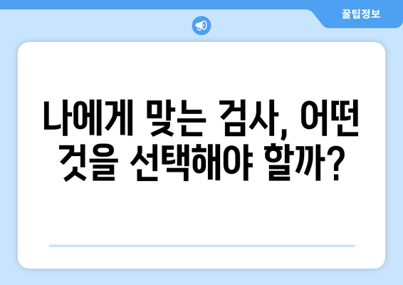 나에게 맞는 검사, 어떤 것을 선택해야 할까?