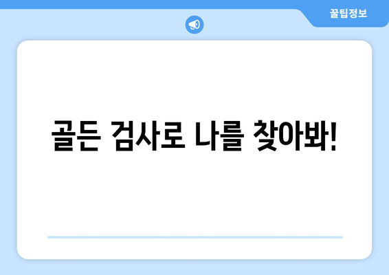 골든 검사로 나를 찾아봐!