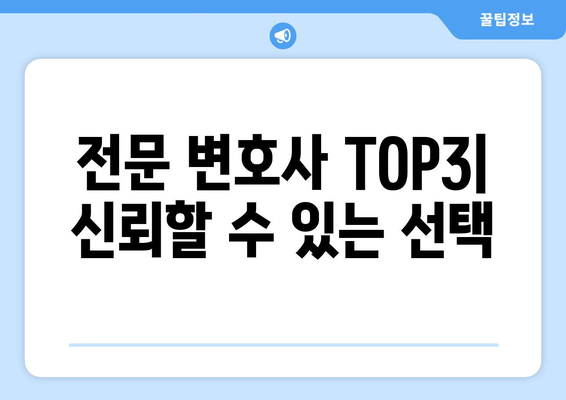 전문 변호사 TOP3| 신뢰할 수 있는 선택