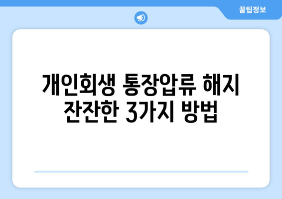 개인회생 통장압류 해지 잔잔한 3가지 방법