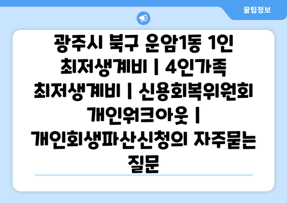 광주시 북구 운암1동 1인 최저생계비 | 4인가족 최저생계비 | 신용회복위원회 개인워크아웃 | 개인회생파산신청