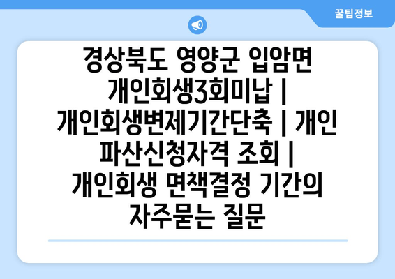 경상북도 영양군 입암면 개인회생3회미납 | 개인회생변제기간단축 | 개인 파산신청자격 조회 | 개인회생 면책결정 기간