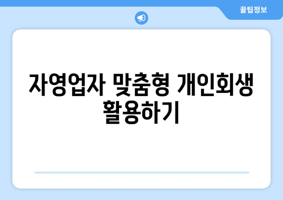 자영업자 맞춤형 개인회생 활용하기