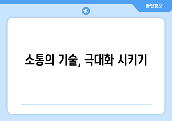 소통의 기술, 극대화 시키기