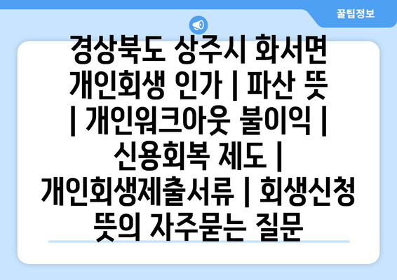 경상북도 상주시 화서면 개인회생 인가 | 파산 뜻 | 개인워크아웃 불이익 | 신용회복 제도 | 개인회생제출서류 | 회생신청 뜻