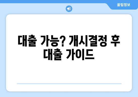 대출 가능? 개시결정 후 대출 가이드