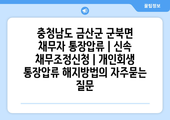 충청남도 금산군 군북면 채무자 통장압류 | 신속 채무조정신청 | 개인회생 통장압류 해지방법