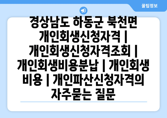 경상남도 하동군 북천면 개인회생신청자격 | 개인회생신청자격조회 | 개인회생비용분납 | 개인회생 비용 | 개인파산신청자격