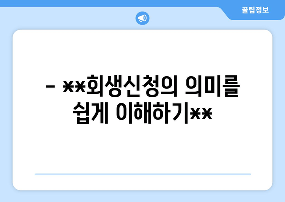 - **회생신청의 의미를 쉽게 이해하기**