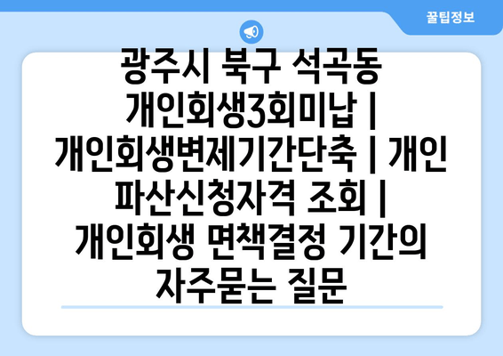 광주시 북구 석곡동 개인회생3회미납 | 개인회생변제기간단축 | 개인 파산신청자격 조회 | 개인회생 면책결정 기간