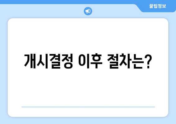 개시결정 이후 절차는?