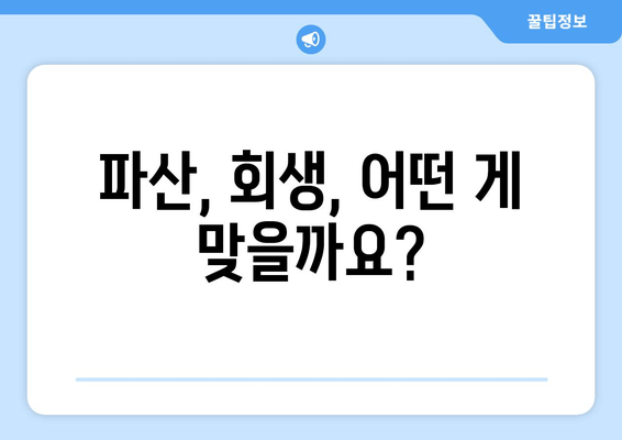 파산, 회생, 어떤 게 맞을까요?