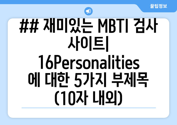 ## 재미있는 MBTI 검사 사이트| 16Personalities 에 대한 5가지 부제목 (10자 내외)