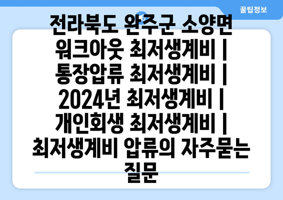 전라북도 완주군 소양면 워크아웃 최저생계비 | 통장압류 최저생계비 | 2024년 최저생계비 | 개인회생 최저생계비 | 최저생계비 압류