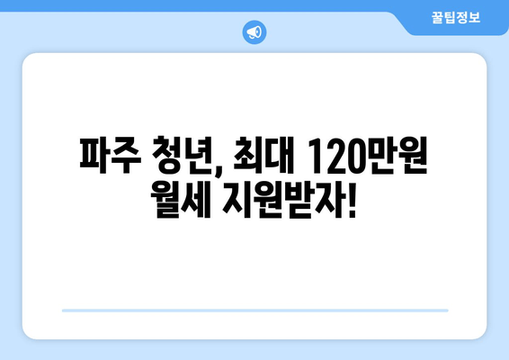 파주시 청년 월세 지원, 최대 120만원 받으세요! | 상반기 신청 안내 및 자격 조건