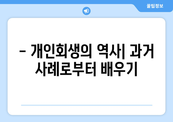 - 개인회생의 역사| 과거 사례로부터 배우기