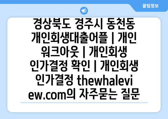 경상북도 경주시 동천동 개인회생대출어플 | 개인 워크아웃 | 개인회생 인가결정 확인 | 개인회생 인가결정 thewhaleview.com