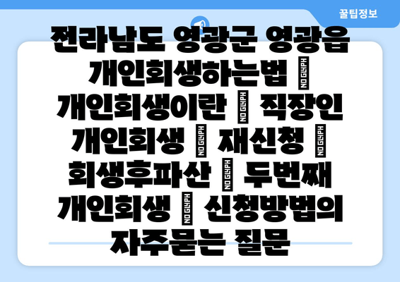 전라남도 영광군 영광읍 개인회생하는법 | 개인회생이란 | 직장인 개인회생 | 재신청 | 회생후파산 | 두번째 개인회생 | 신청방법