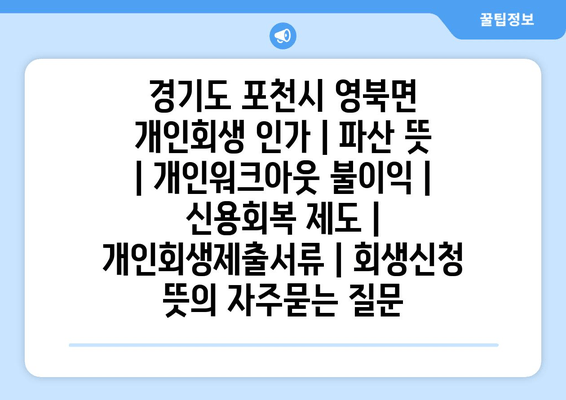 경기도 포천시 영북면 개인회생 인가 | 파산 뜻 | 개인워크아웃 불이익 | 신용회복 제도 | 개인회생제출서류 | 회생신청 뜻