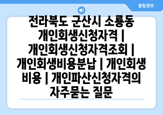 전라북도 군산시 소룡동 개인회생신청자격 | 개인회생신청자격조회 | 개인회생비용분납 | 개인회생 비용 | 개인파산신청자격