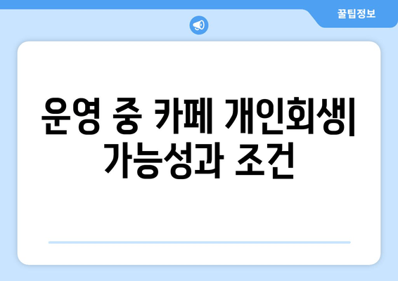 운영 중 카페 개인회생| 가능성과 조건