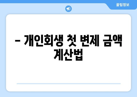 - 개인회생 첫 변제 금액 계산법