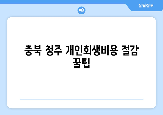 충북 청주 개인회생비용 절감 꿀팁