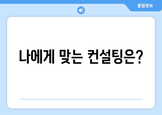 나에게 맞는 컨설팅은?