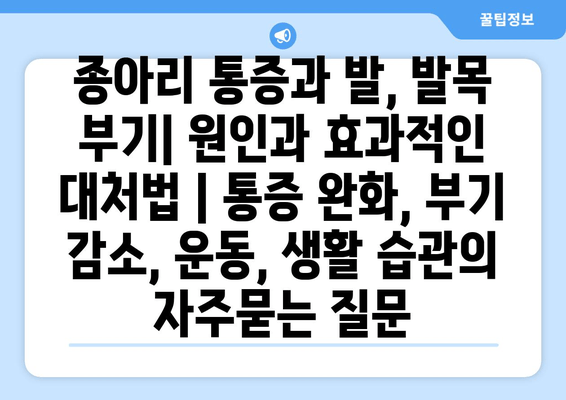 종아리 통증과 발, 발목 부기| 원인과 효과적인 대처법 | 통증 완화, 부기 감소, 운동, 생활 습관