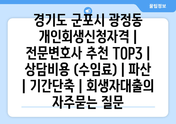 경기도 군포시 광정동 개인회생신청자격 | 전문변호사 추천 TOP3 | 상담비용 (수임료) | 파산 | 기간단축 | 회생자대출