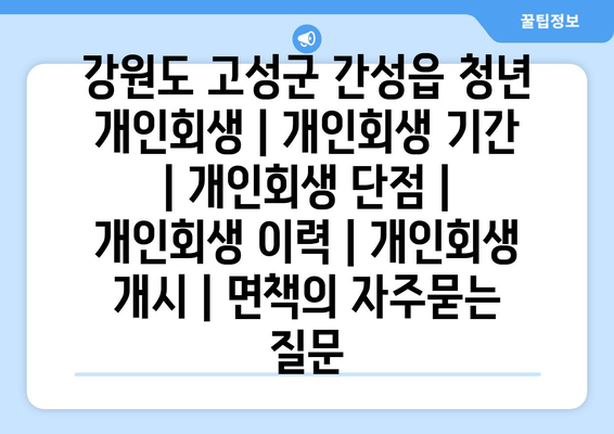 강원도 고성군 간성읍 청년 개인회생 | 개인회생 기간 | 개인회생 단점 | 개인회생 이력 | 개인회생 개시 | 면책