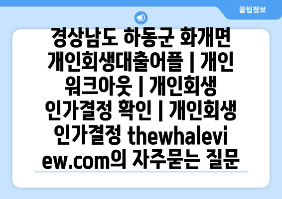 경상남도 하동군 화개면 개인회생대출어플 | 개인 워크아웃 | 개인회생 인가결정 확인 | 개인회생 인가결정 thewhaleview.com