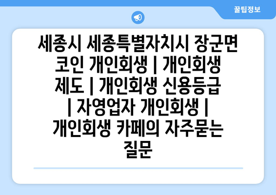 세종시 세종특별자치시 장군면 코인 개인회생 | 개인회생 제도 | 개인회생 신용등급 | 자영업자 개인회생 | 개인회생 카페