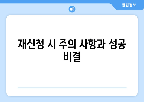 재신청 시 주의 사항과 성공 비결