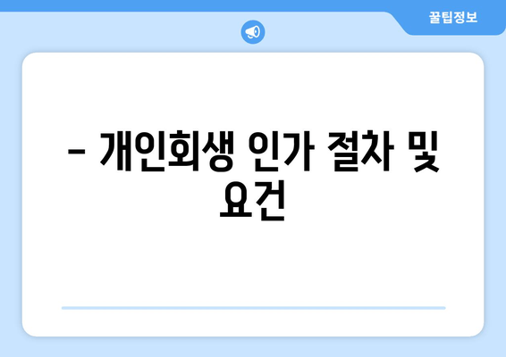 - 개인회생 인가 절차 및 요건