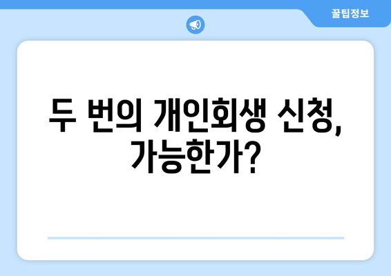 두 번의 개인회생 신청, 가능한가?