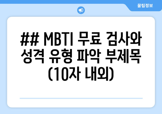 ## MBTI 무료 검사와 성격 유형 파악 부제목 (10자 내외)