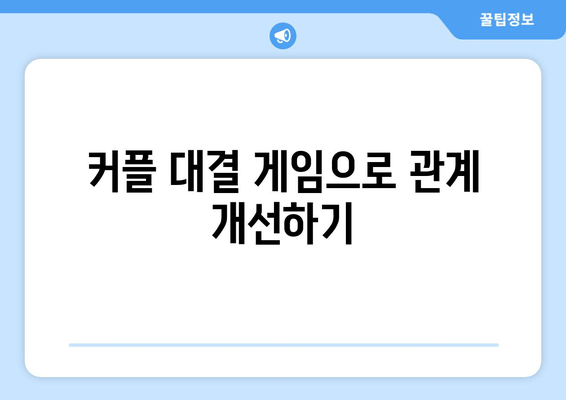 커플 대결 게임으로 관계 개선하기