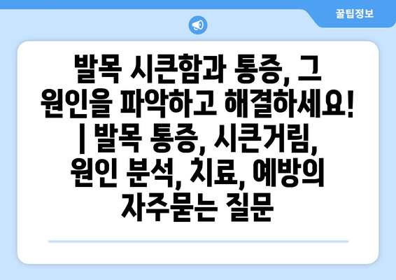 발목 시큰함과 통증, 그 원인을 파악하고 해결하세요! | 발목 통증, 시큰거림, 원인 분석, 치료, 예방